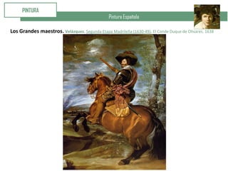 Pintura Española
PINTURA
Los Grandes maestros. Velázquez. Segunda Etapa Madrileña (1630-49). El Conde Duque de Olivares. 1638
 