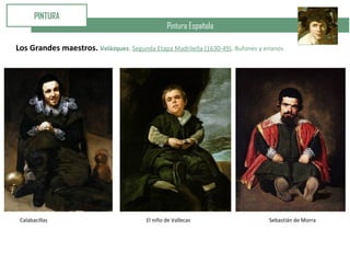 Pintura Española
PINTURA
Los Grandes maestros. Velázquez. Segunda Etapa Madrileña (1630-49). Bufones y enanos
Calabacillas El niño de Vallecas Sebastián de Morra
 