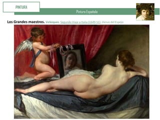 Pintura Española
PINTURA
Los Grandes maestros. Velázquez. Segundo Viaje a Italia (1649-51). Venus del Espejo
 