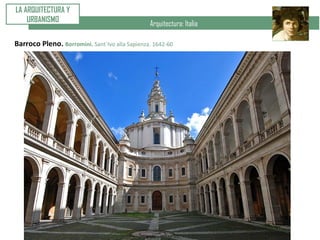 Arquitectura: Italia
Barroco Pleno. Borromini. Sant´Ivo alla Sapienza. 1642-60
LA ARQUITECTURA Y
URBANISMO
 