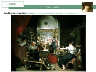 Pintura Española
PINTURA
Los Grandes maestros. Velázquez. Tercera Etapa Madrileña (1651-60). Las Hilanderas. 1657
 