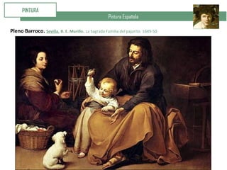 Pintura Española
PINTURA
Pleno Barroco. Sevilla. B. E. Murillo. La Sagrada Familia del pajarito. 1649-50
 