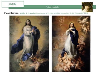 Pintura Española
PINTURA
Pleno Barroco. Sevilla. B. E. Murillo. Inmaculada de El Escorial 1660. Inmaculada de los Venerables. 1678
 