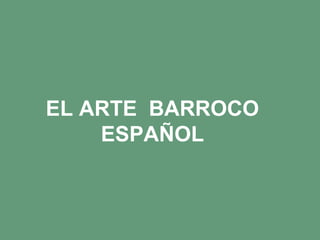 EL ARTE BARROCO
ESPAÑOL
 