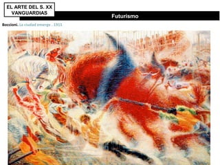 Futurismo
EL ARTE DEL S. XX
VANGUARDIAS
Boccioni. La ciudad emerge . 1911
 