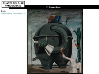 El Surrealismo
EL ARTE DEL S. XX
VANGUARDIAS
Ernst.
El elefante de las Célebes. 1921
 