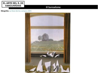 El Surrealismo
EL ARTE DEL S. XX
VANGUARDIAS
Margritte. La llave de los campos.1925
 