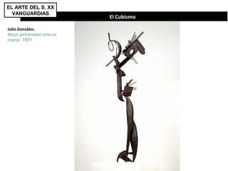 El Cubismo
EL ARTE DEL S. XX
VANGUARDIAS
Julio González.
Mujer peinándose ante un
espejo. 1931
 