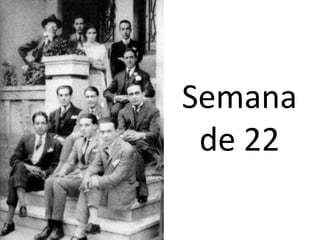 Semana
 de 22
 