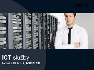 ICT služby
Roman BENKO, ASBIS SK
 