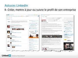 Astuces Linkedin
4- Créer, mettre à jour ou suivre le profil de son entreprise




      Solutions Recrutement
 