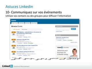 Astuces Linkedin
10- Communiquez sur vos événements
Utilisez vos contacts ou des groupes pour diffuser l’information




 ...
