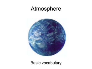 Atmosphere

Basic vocabulary

 