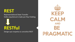 REST 
RepresentaMonal 
State 
Transfer 
EsMlo 
arquitetural 
criado 
por 
Roy 
Fielding 
RESTful 
Design 
que 
respeita 
os 
conceitos 
REST 
 