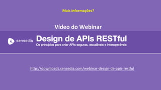 Mais 
informações? 
Vídeo 
do 
Webinar 
hdp://downloads.sensedia.com/webinar-­‐design-­‐de-­‐apis-­‐resful 
 