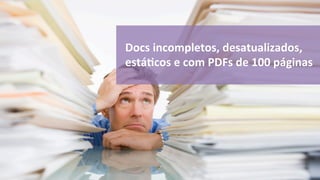 Docs 
incompletos, 
desatualizados, 
estáOcos 
e 
com 
PDFs 
de 
100 
páginas 
 