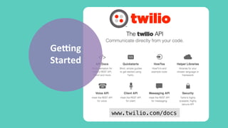 Gehng 
Started 
www.twilio.com/docs! 
 