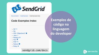 Exemplos 
de 
código 
na 
linguagem 
do 
developer 
sendgrid.com/docs! 
 
