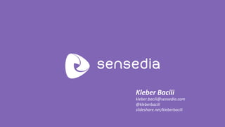 Kleber 
Bacili 
kleber.bacili@sensedia.com 
@kleberbacili 
slideshare.net/kleberbacili 
