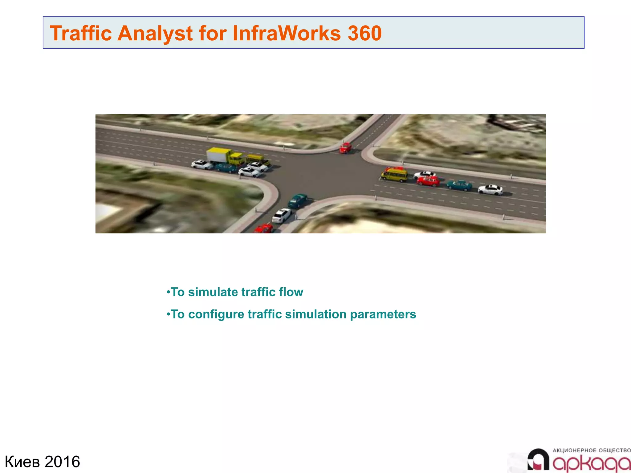 Киев 2016
Traffic Analyst for InfraWorks 360
•To simulate traffic flow
•To configure traffic simulation parameters
 
