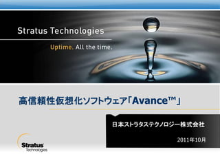 日本ストラタステクノロジー株式会社
高信頼性仮想化ソフトウェア「Avance™」
2011年10月
 