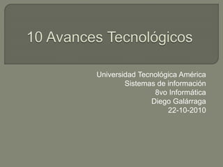 Universidad Tecnológica América
Sistemas de información
8vo Informática
Diego Galárraga
22-10-2010
 