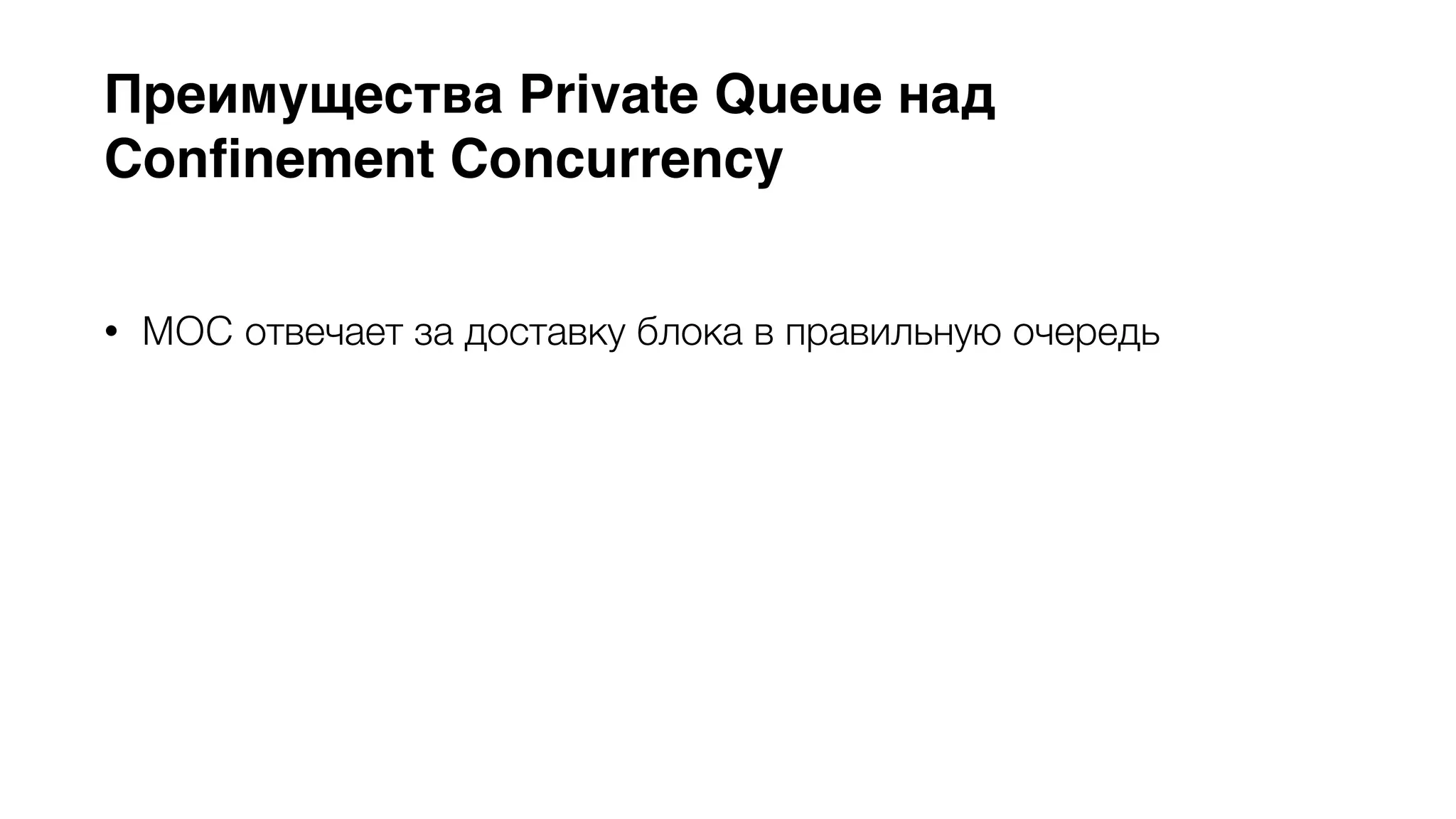 Преимущества Private Queue над 
Confinement Concurrency 
• MOC отвечает за доставку блока в правильную очередь 
• Возможность производить операции из любого потока с 
помощью -performBlock: или -performBlockAndWait: 
• Неиспользуемая очередь более эффективна, чем 
дополнительный поток 
 