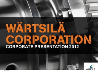 CORPORATE PRESENTATION 2012




1 © Wärtsilä
 