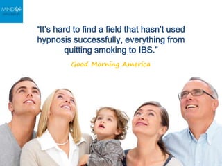 “It’s hard to find a field that hasn’t used
hypnosis successfully, everything from
quitting smoking to IBS.”
Good Morning America
 