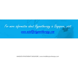 For more information about Hypnotherapy in Singapore, visit
www.mindlifehypnotherapy.com
MINDLIFE HYPNOTHERAPY SINGAPORE | www.mindlifehypnotherapy.com
 