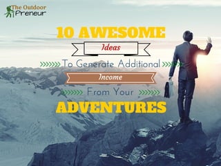 10 AWESOME
Ideas
To Generate Additional
From Your
Income
ADVENTURES
 