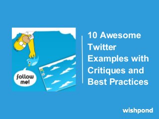 10 Awesome
Twitter
Examples with
Critiques and
Best Practices
 