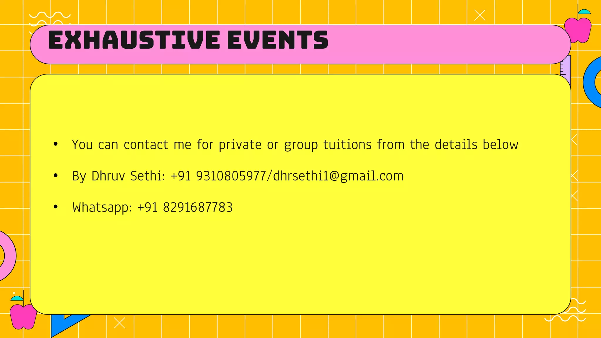 Exhaustive Events
• You can contact me for private or group tuitions from the details below
• By Dhruv Sethi: +91 9310805977/dhrsethi1@gmail.com
• Whatsapp: +91 8291687783