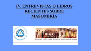 IV. ENTREVISTAS O LIBROS
     RECIENTES SOBRE
       MASONERÍA
 