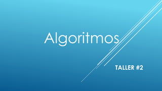 TALLER #2
Algoritmos
 