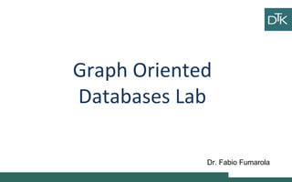 Graph Oriented
Databases Lab
Ciao
ciao
Vai a fare
ciao ciao
Dr. Fabio Fumarola
 