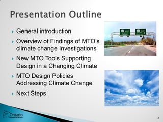  General introduction
 Overview of Findings of MTO’s
climate change Investigations
 New MTO Tools Supporting
Design in a Changing Climate
 MTO Design Policies
Addressing Climate Change
 Next Steps
2
 