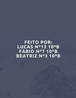 FEITO POR:
LUCAS Nº13 10ºB
FÁBIO Nº7 10ºB
BEATRIZ Nº3 10ºB


 