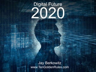 Digital Future
2020
Jay Berkowitz
www.TenGoldenRules.com
 