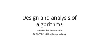 Design and analysis of
algorithms
Prepared by: Aoun-Haider
FA21-BSE-133@cuilahore.edu.pk
 