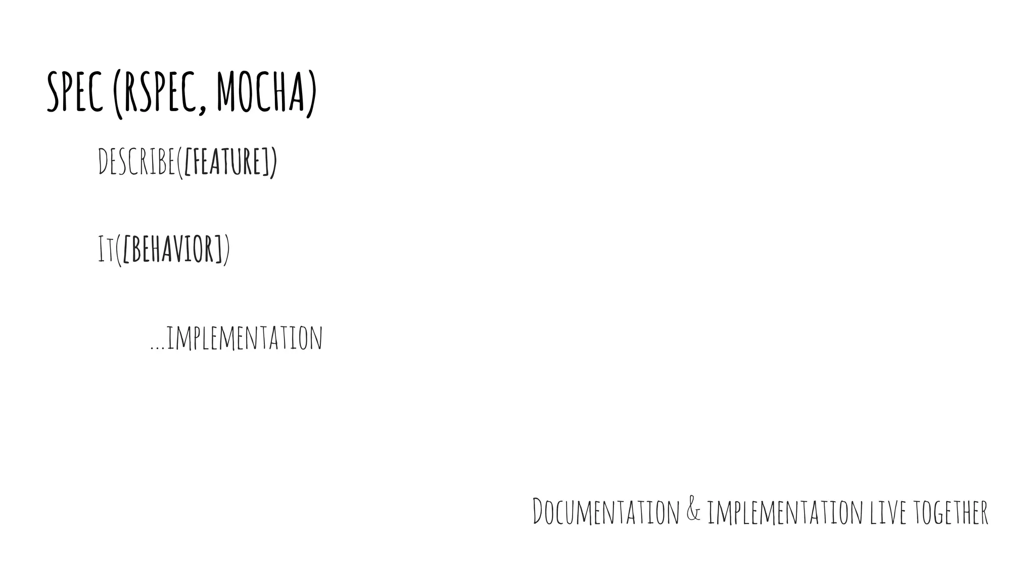 SPEC(RSPEC,MOCHA)
DESCRIBE([FEATURE])
It([BEHAVIOR])
...implementation
Documentation&implementationlivetogether
 