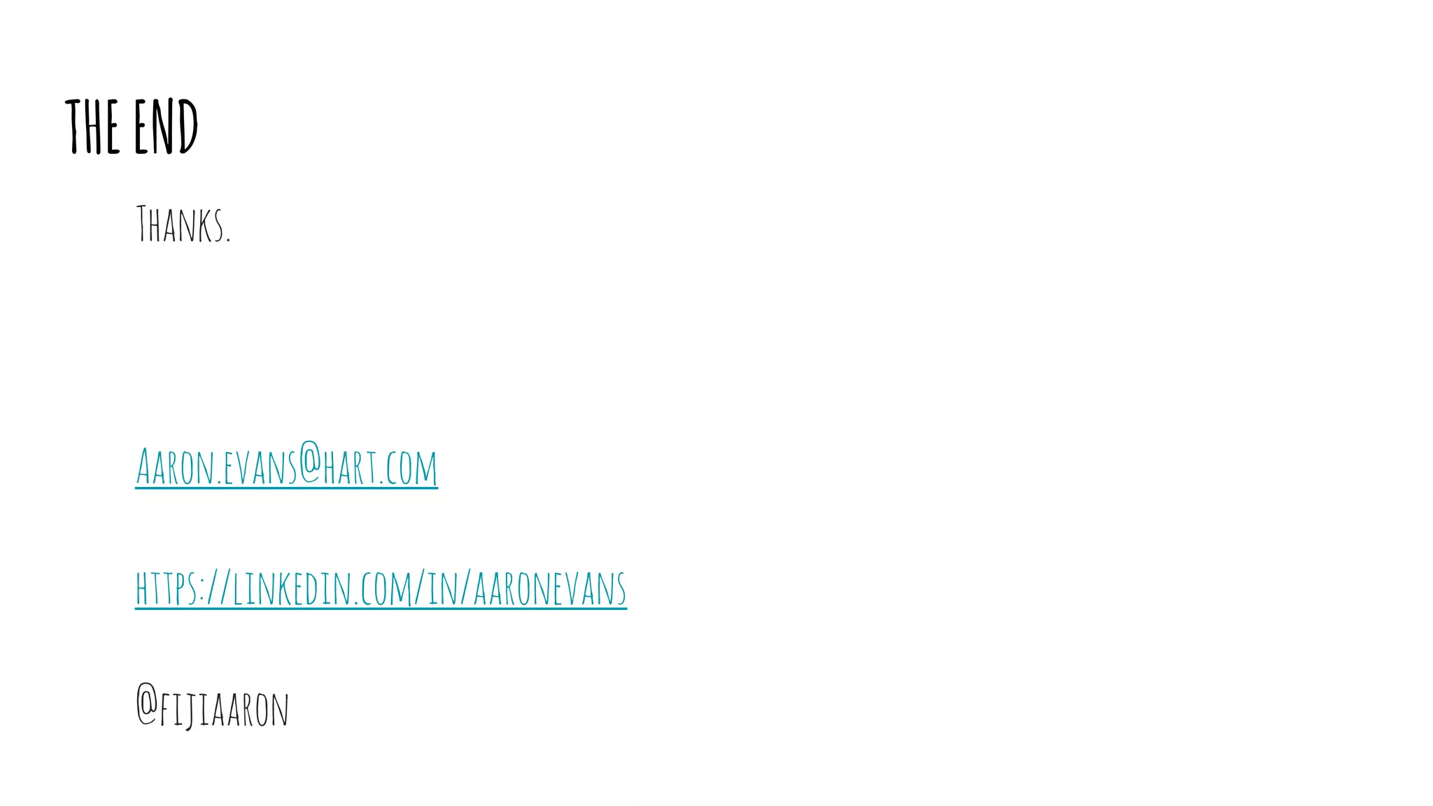 THEEND
Thanks.
Aaron.evans@hart.com
https://linkedin.com/in/aaronevans
@fijiaaron
 