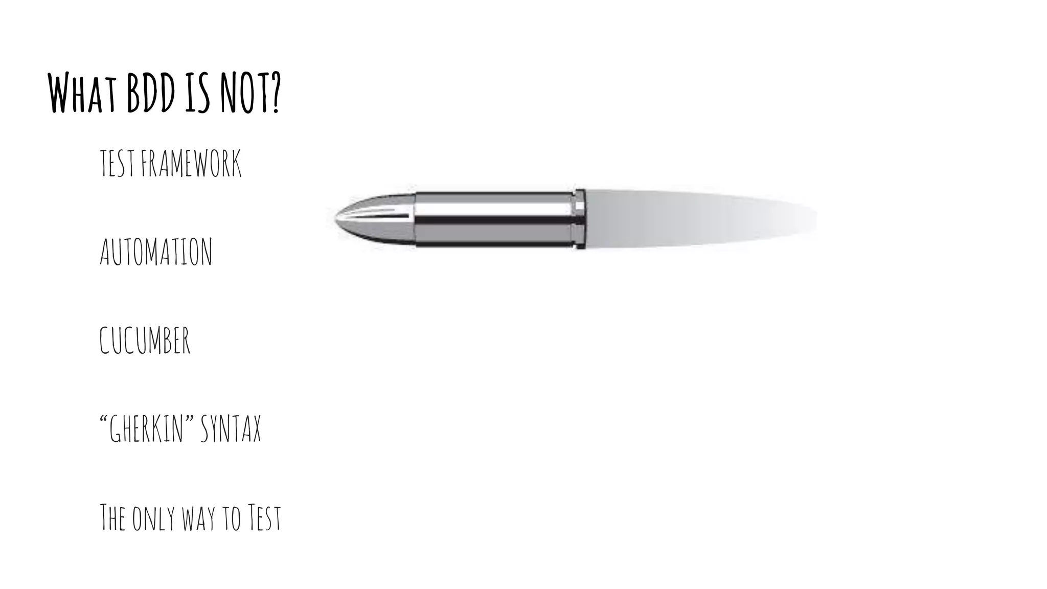 WhatBDDISNOT?
TESTFRAMEWORK
AUTOMATION
CUCUMBER
“GHERKIN”SYNTAX
TheonlywaytoTest
 