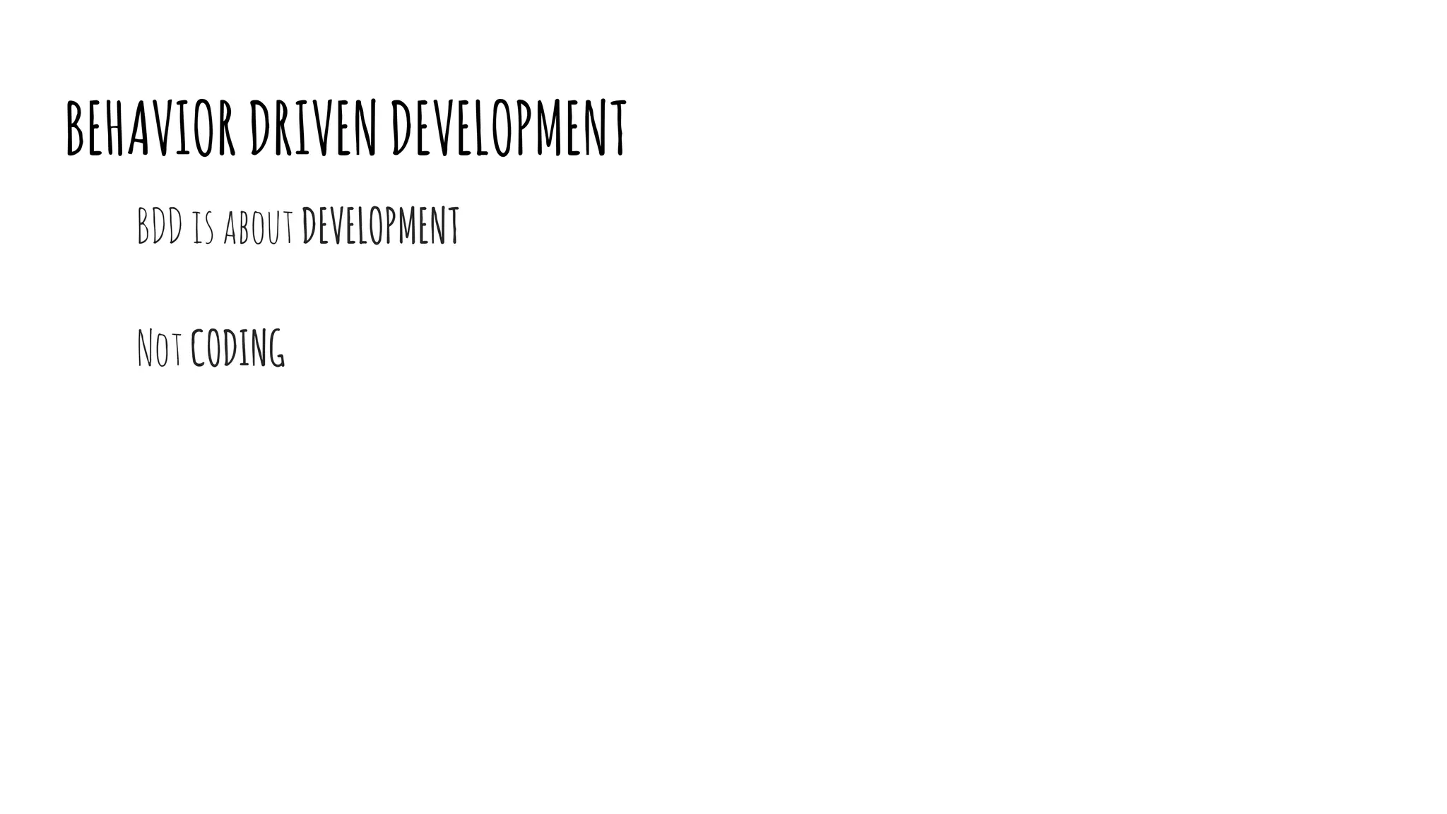 BEHAVIORDRIVENDEVELOPMENT
BDDisaboutDEVELOPMENT
NotCODING
 