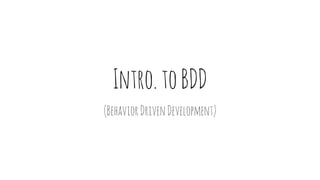 Intro.toBDD
(BehaviorDrivenDevelopment)
 