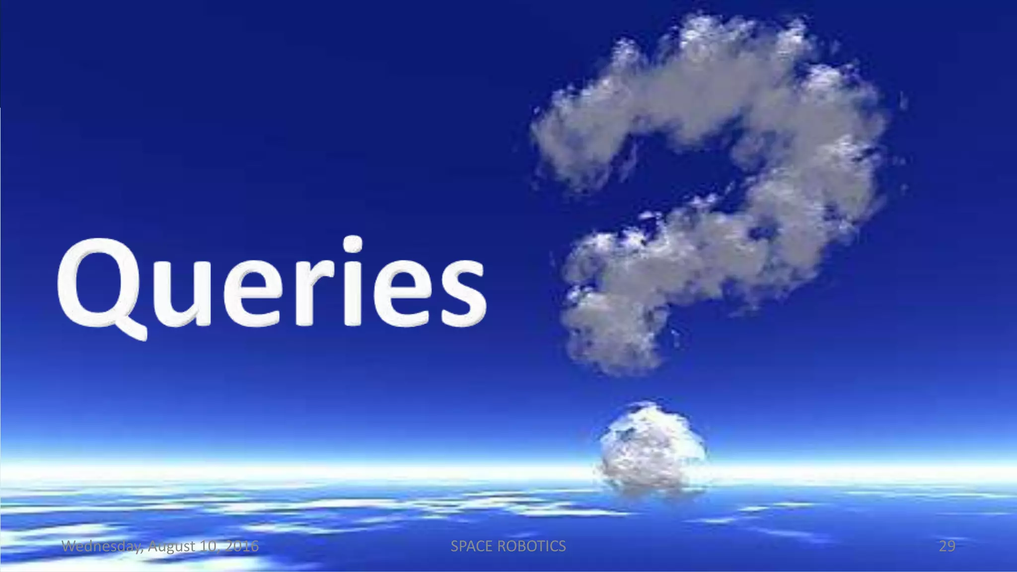 29Wednesday, August 10, 2016 SPACE ROBOTICS
 