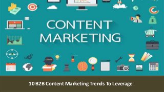 10 B2B Content Marketing Trends To Leverage
 