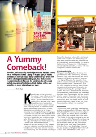 BEVERAGE
38 MARCH-APRIL 2016 FOODSERVICE INDIA EDITION
Keventers, an iconic dairy brand of yesteryears, was best known
for its yummy milkshakes. Sipping on its past glory, it made a
comeback in early 2015 as a ‘dairy-based beverage’ brand with
its ﬁrst outlet opened at Select Citywalk, New Delhi. Besides
recreating its classic ﬂavours, the brand has also introduced
a whole new range of milkshakes, thick shakes, coffees and
smoothies to tempt today’s beverage lovers
A Yummy
Comeback!
K
eventers was once an immensely
famous dairy brand in India, which had
a successful run for many decades
before it got lost in the mists of time!
Its foundations were laid in 1925 when
Edward Keventer, a Swedish dairy
technologist set up his eponymous dairy factory in
India. Eventually, he went on to establish several
units in different parts of the country, including
Calcutta, Darjeeling, Delhi, et al. As the years
passed by, Keventers gradually began emerging as
a prominent dairy brand. It was in the 1940s when
the business changed hands. Ram Krishna Dalmia
acquired the dairy project and formed a company
called ‘Edward Keventers Successors’. And with
this, began the next phase of the brand’s journey.
By the 1960s, Keventers had become
synonymous with dairy products in Delhi. However,
it was their milkshakes sold as ﬂavoured milk that
tickled everyone’s taste buds. Delivered fresh and
cool every morning, they were available in a variety of
ﬂavours like strawberry, butterscotch and chocolate.
As fate would have it, the area of Chanakyapuri in
Delhi where Keventers’ factory was located became
a prime diplomatic area, and therefore the company
had to wind-up. That was in the 1970s. However,
some of its distributors continued to serve milk in an
unregulated, unreﬁned and illegal way.
A brand new beginning
Many years later, Agastya Mihir R. Dalmia, third
generation scion of the Dalmia family, decided to
revive this iconic brand. He partnered with Sohrab
Sitaram and Aman Arora to re-launch ‘Keventers
– the Orginal Milkshake’. The roles of the three
partners are clear delineated. Whilst Agastya is the
brand promoter and has a majority stake, he is
not much involved in the everyday affairs. Sohrab
oversees overall operations and Aman takes care
of the entire marketing. The opening of its ﬁrst
outlet in March 2015 at Select Citywalk, New Delhi,
marked Keventers’ new beginning as a ‘dairy-based
beverage’ brand. Agastya states, “We have brought
alive the signature ﬂavours that made Keventers’ a
favourite for its rich milkshakes, among the young
and old alike. Apart from vintage shakes, we have
also introduced thick shakes, hot and cold coffee,
ﬂavoured coffee and fresh fruit smoothies.”
Current spread
The brand has grown to six outlets since inception,
and are spread across Delhi-NCR region: Select City
Walk, Saket; DLF Promenade, Vasant Kunj; Cyber
Hub, Gurgaon; Mall of India, Noida; Paciﬁc Mall,
Tagore Garden; and Bunglow Road, Kamla Nagar.
“Out of these six, four are company-owned and two
are franchised outlets”, Agastya informs. Upcoming
locations (all franchised) include Epicuria, Nehru
Place; Chandni Chowk; V3S Mall, Laxmi Nagar;
Logix Mall, Noida, Lajpat Nagar; Satya Niketan;
Unity One, Rohini; and Gargi College. Keventers
has also started expanding beyond Delhi-NCR with
a rollout slated at World Trade Centre, Jaipur.
Namita Bhagat
 