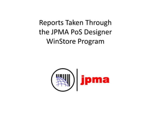 Reports Taken Through
the JPMA PoS Designer
WinStore Program
 