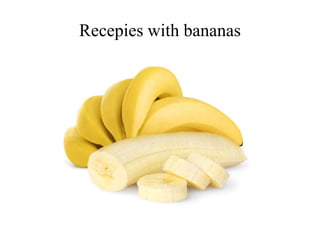 Recepies with bananas
 